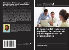 Copertina di El impacto del trabajo en equipo en la consecución de los objetivos en las organizaciones
