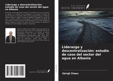 Capa do livro de Liderazgo y descentralización: estudio de caso del sector del agua en Albania 