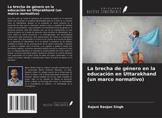 Bookcover of La brecha de género en la educación en Uttarakhand (un marco normativo)