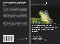 Recuperación de los anfibios tras la tala en los bosques tropicales de Ghana的封面