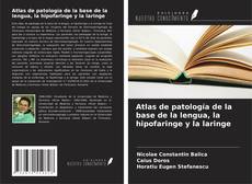 Borítókép a  Atlas de patología de la base de la lengua, la hipofaringe y la laringe - hoz