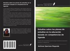 Borítókép a  Estudios sobre los planes de estudios en la educación basada en competencias de Uganda - hoz
