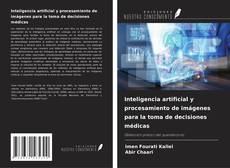 Bookcover of Inteligencia artificial y procesamiento de imágenes para la toma de decisiones médicas