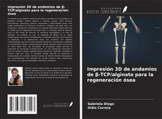 Portada del libro de Impresión 3D de andamios de β-TCP/alginato para la regeneración ósea