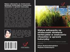 Portada del libro de Wpływ adiuwantu na skuteczność działania herbicydów w zwalczaniu chwastów w uprawie kukurydzy