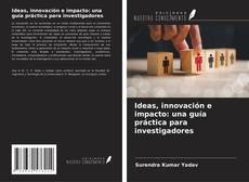 Capa do livro de Ideas, innovación e impacto: una guía práctica para investigadores 
