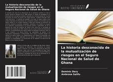 Обложка La historia desconocida de la mutualización de riesgos en el Seguro Nacional de Salud de Ghana