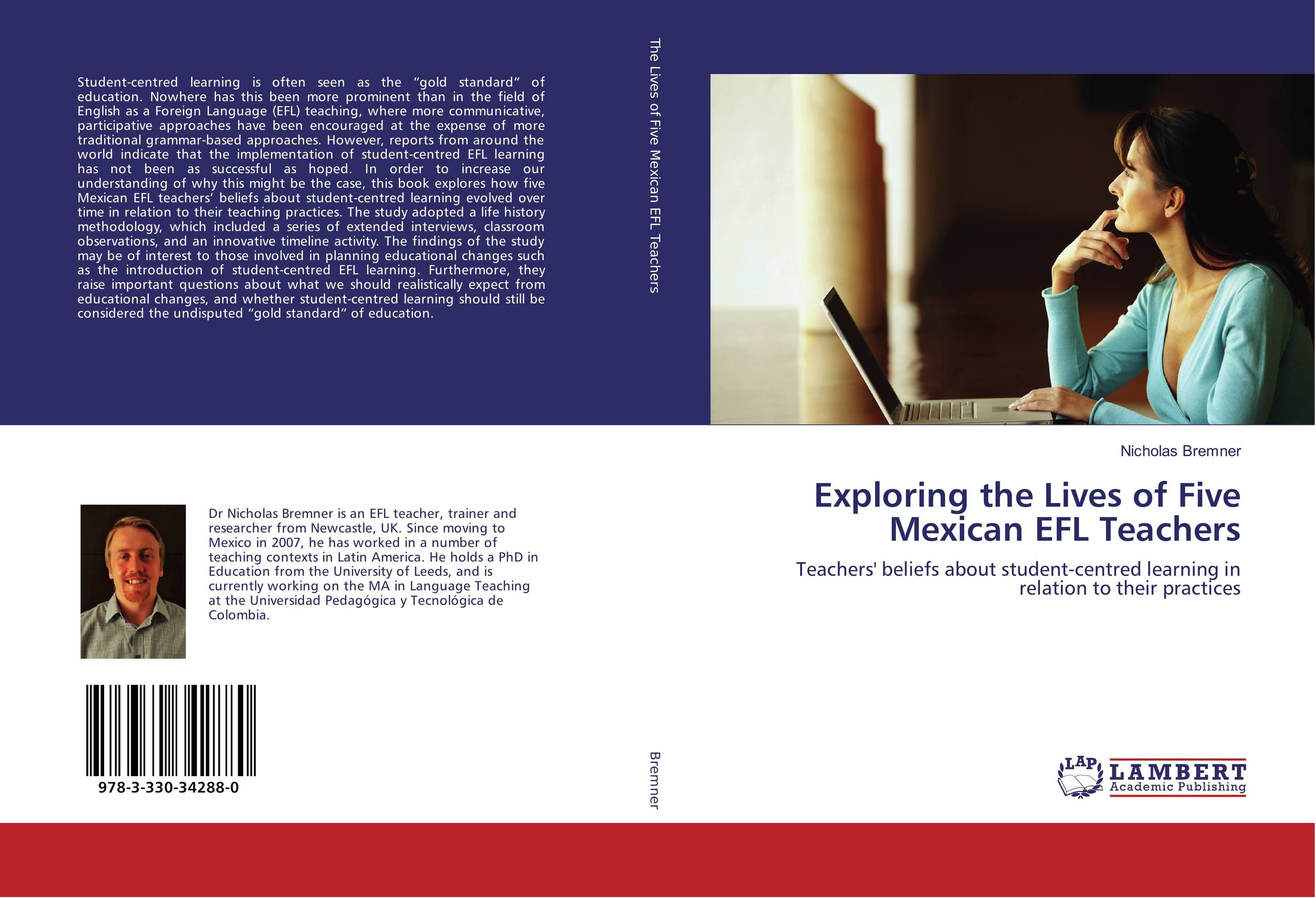 Exploring the Lives of Five Mexican EFL Teachers. Teachers' beliefs about student-centred learning in relation to their practices.