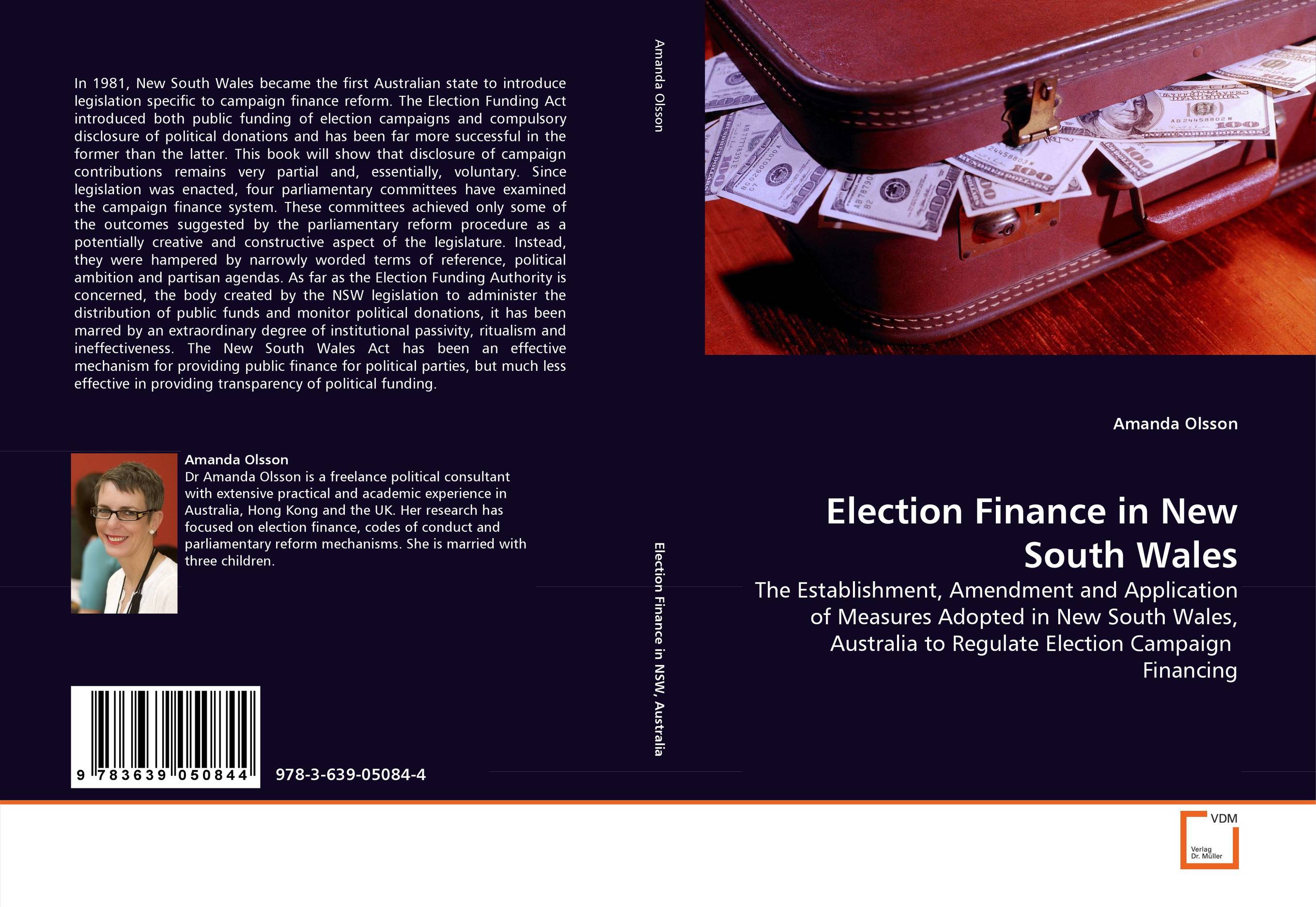 Election Finance in New South Wales. The Establishment, Amendment and Application of Measures Adopted in New South Wales, Australia to Regulate Election Campaign  Financing.