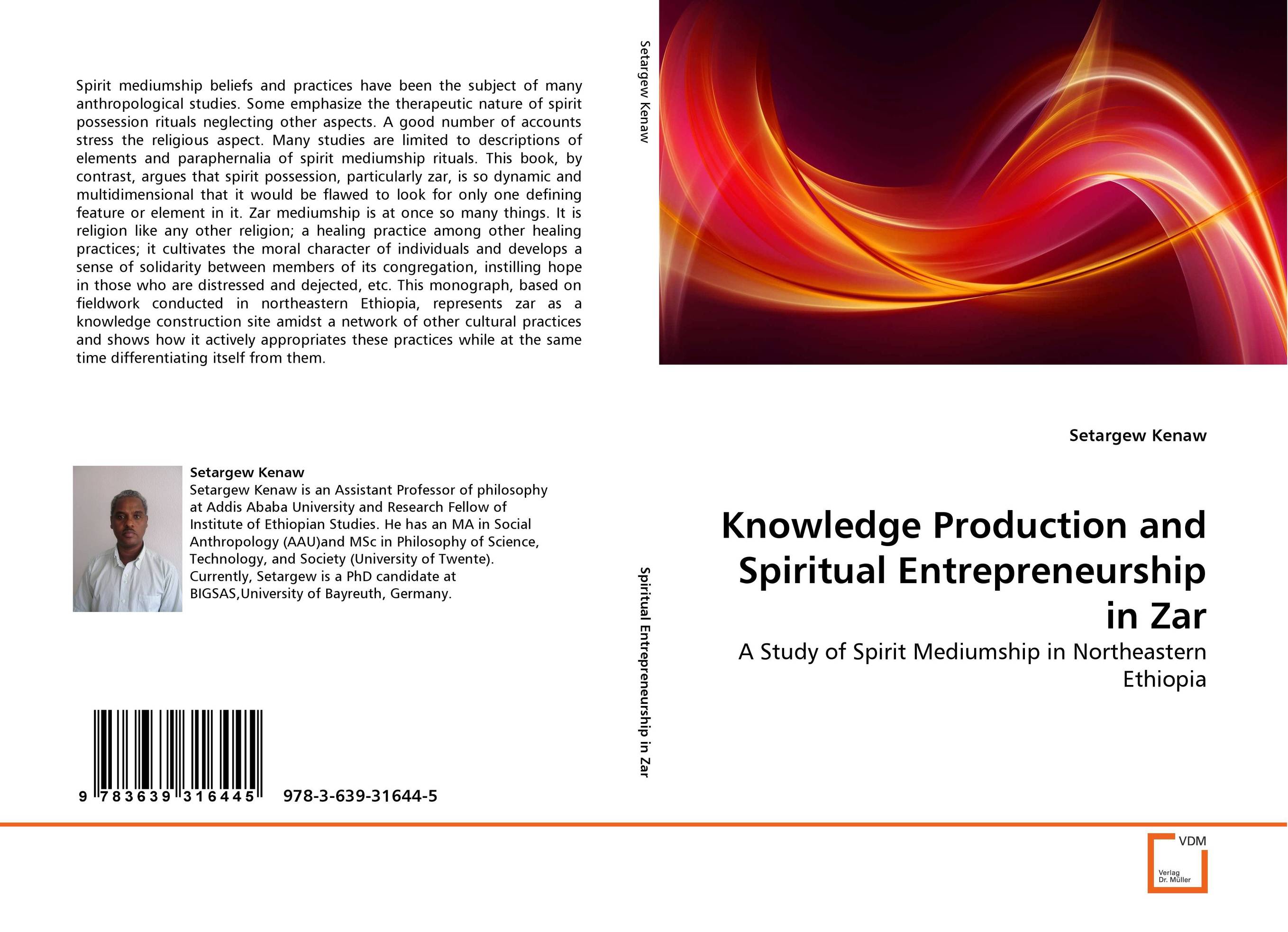 Knowledge Production and Spiritual Entrepreneurship in Zar. A Study of Spirit Mediumship in Northeastern Ethiopia.