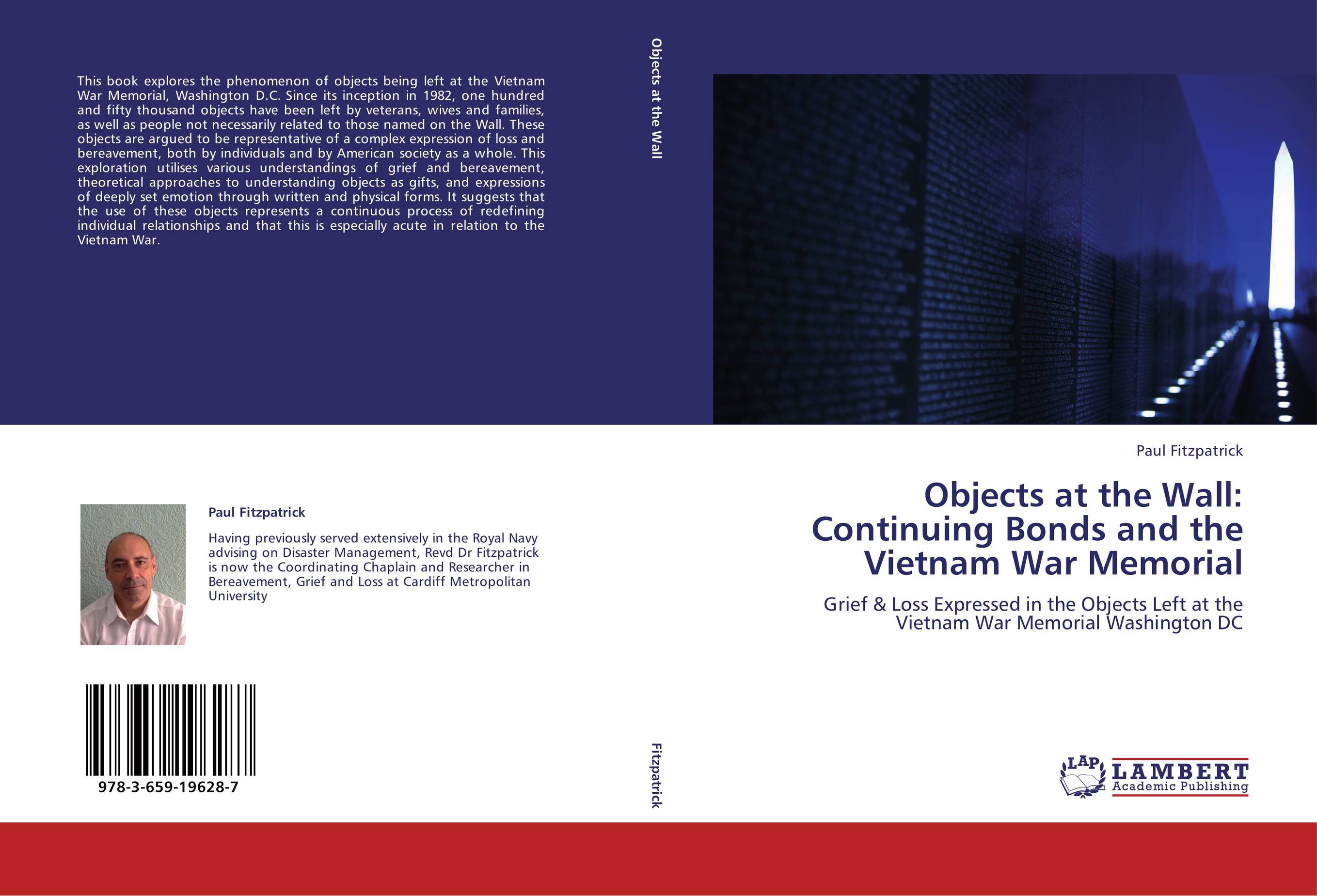 Objects at the Wall: Continuing Bonds and the Vietnam War Memorial. Grief &amp;amp; Loss Expressed in the Objects Left at the Vietnam War Memorial Washington DC.