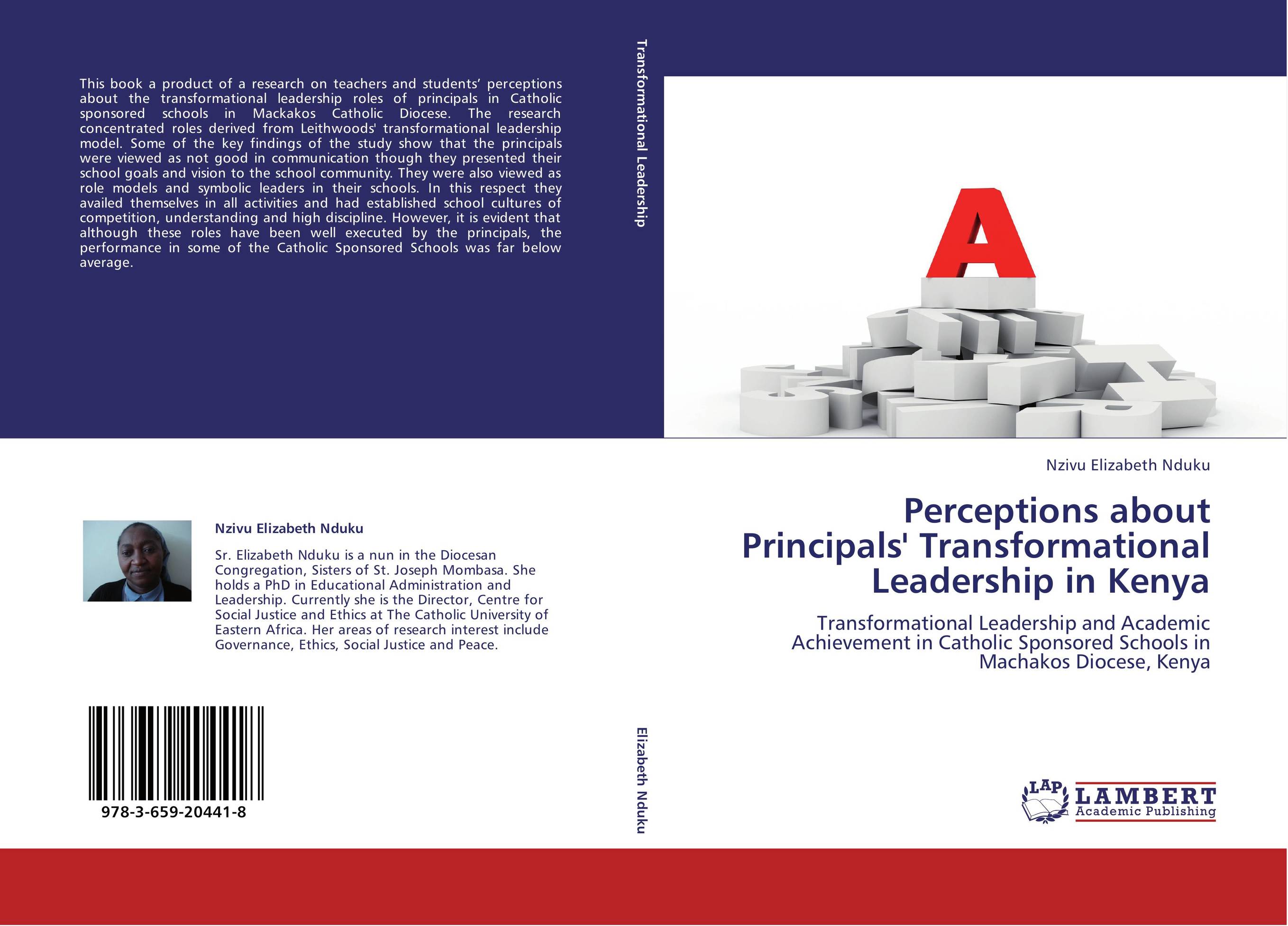 Perceptions about Principals' Transformational Leadership in Kenya. Transformational Leadership and Academic Achievement in Catholic Sponsored Schools in Machakos Diocese, Kenya.