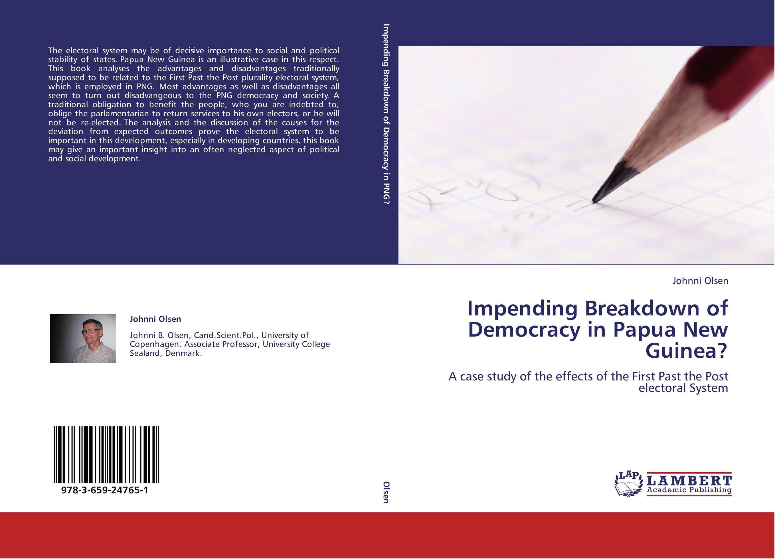 Impending Breakdown of Democracy in Papua New Guinea?. A case study of the effects of the First Past the Post electoral System.