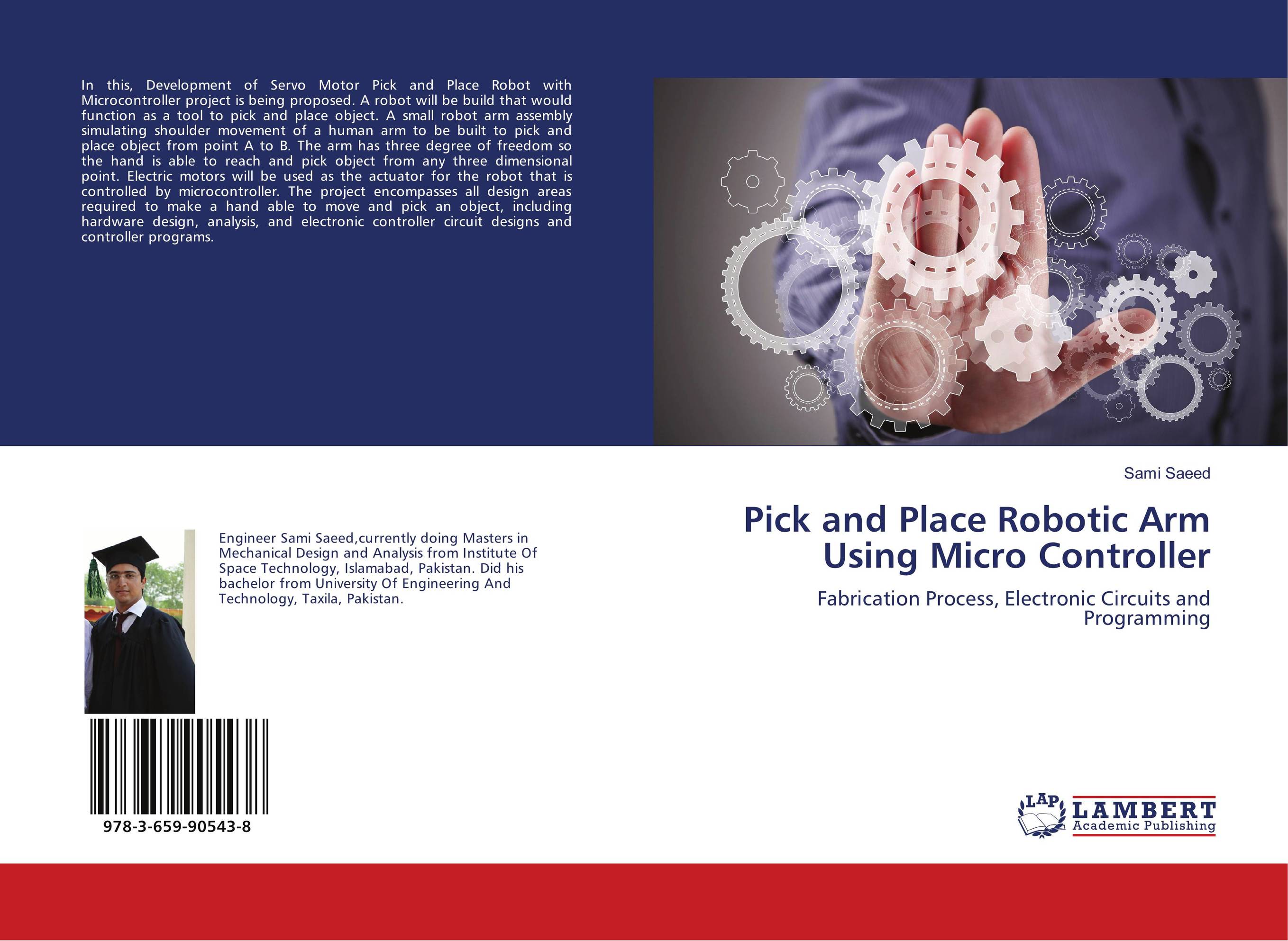 Pick and Place Robotic Arm Using Micro Controller. Fabrication Process, Electronic Circuits and Programming.