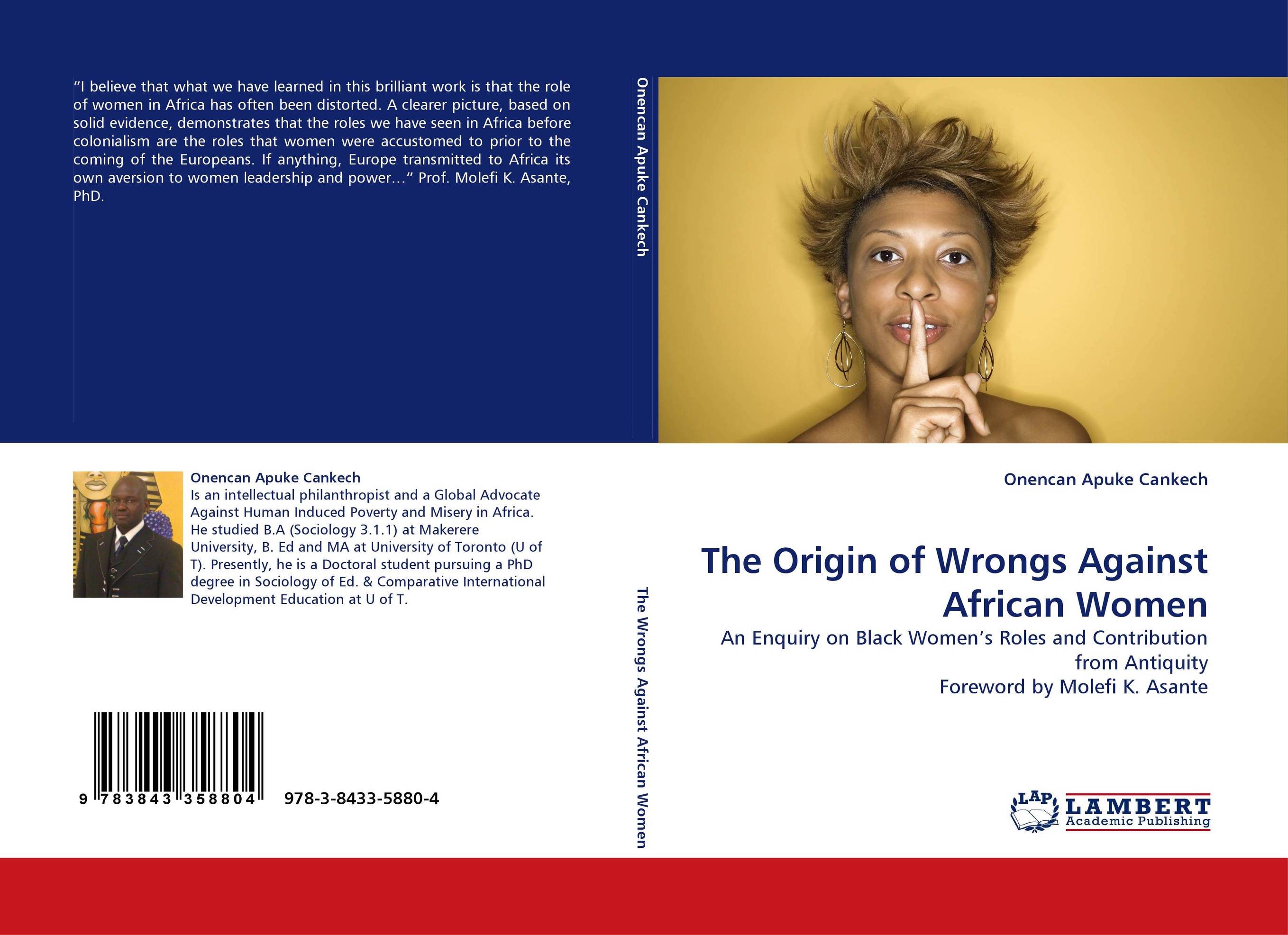 The Origin of Wrongs Against African Women. An Enquiry on Black Women''s Roles and Contribution from Antiquity Foreword by Molefi K. Asante.
