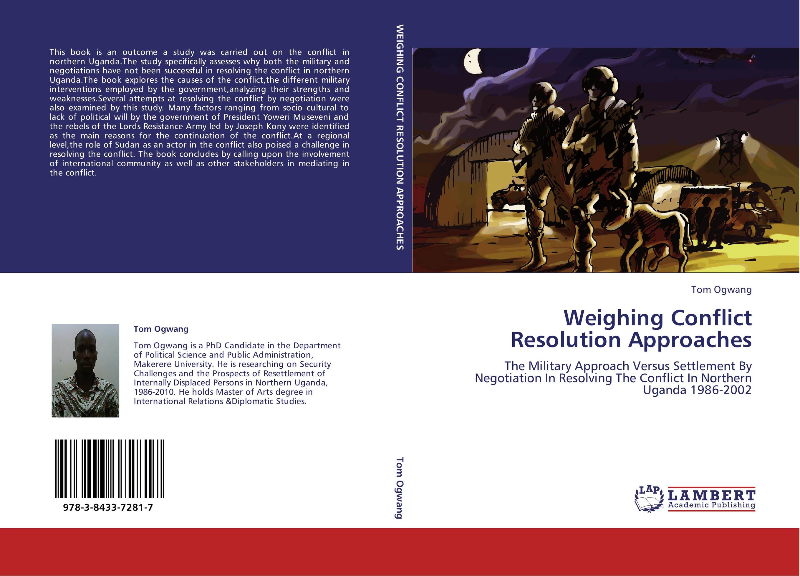 Weighing Conflict Resolution Approaches. The Military Approach Versus Settlement By Negotiation In Resolving The Conflict In Northern Uganda 1986-2002.