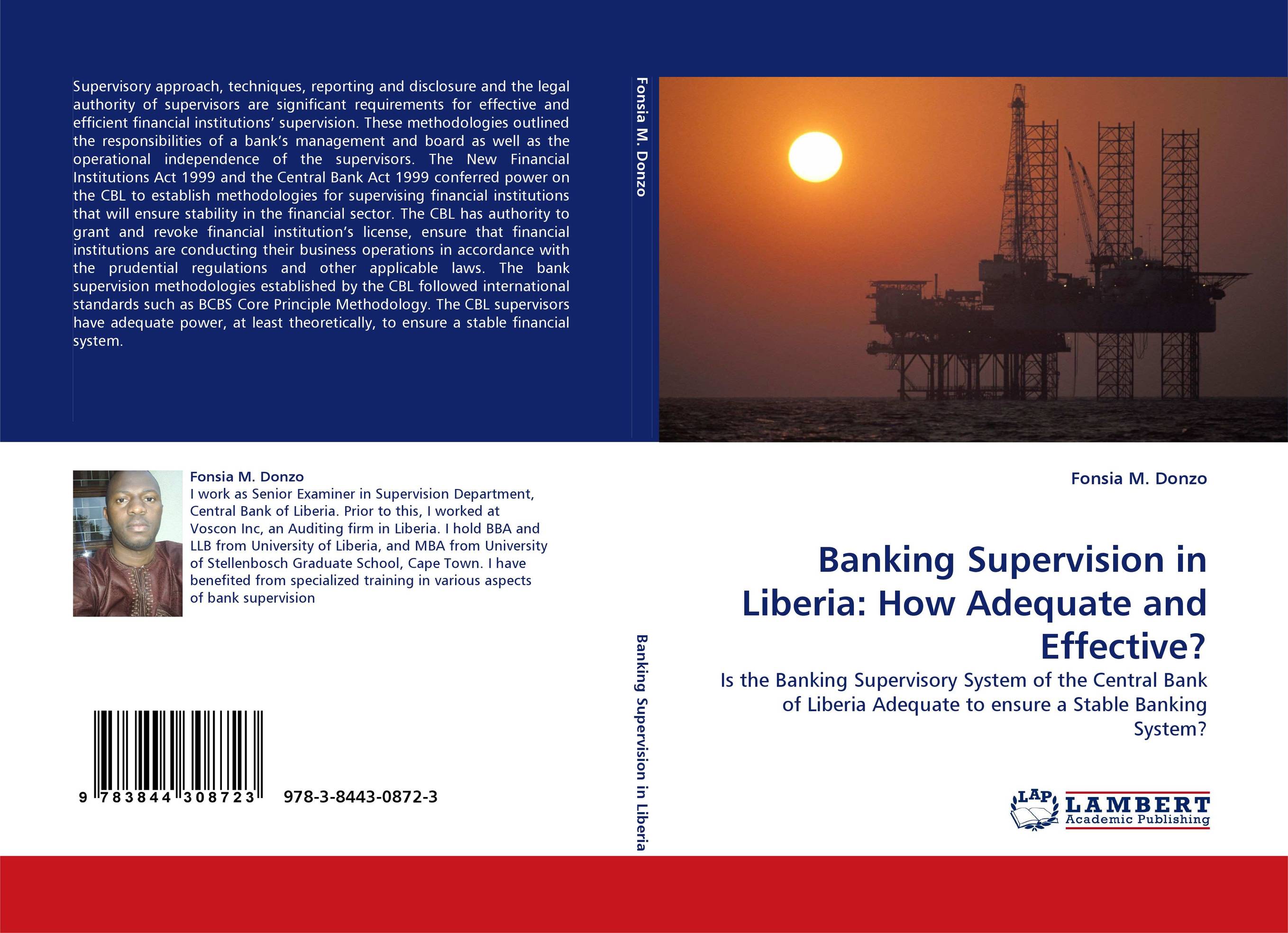 Banking Supervision in Liberia: How Adequate and Effective?. Is the Banking Supervisory System of the Central Bank of Liberia Adequate to ensure a Stable Banking System?.
