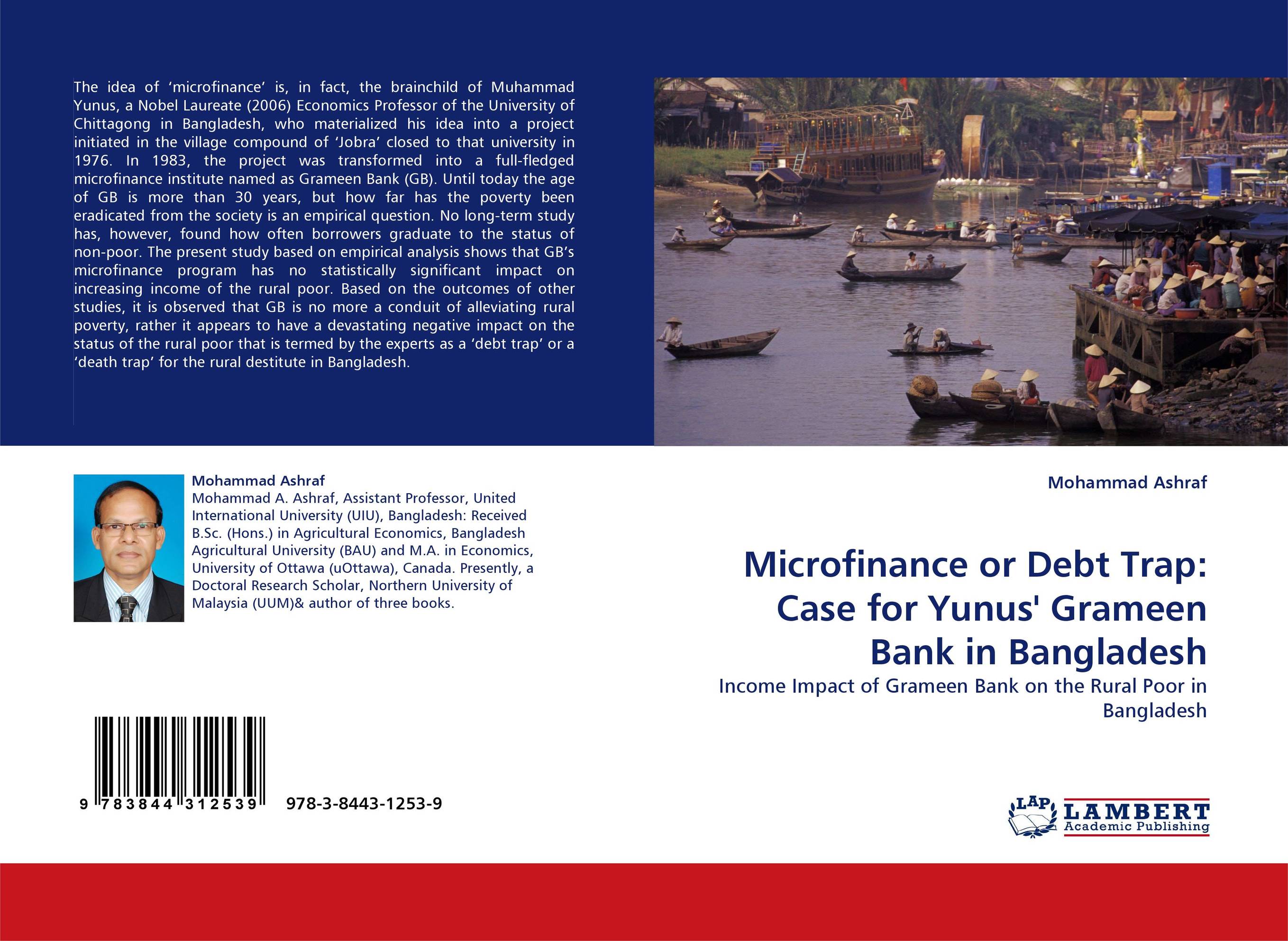 Microfinance or Debt Trap: Case for Yunus'' Grameen Bank in Bangladesh. Income Impact of Grameen Bank on the Rural Poor in Bangladesh.