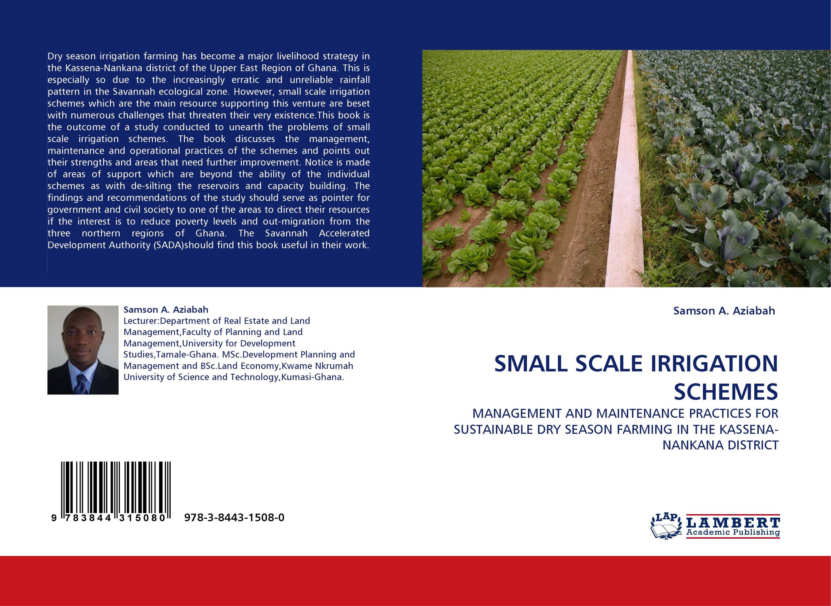 SMALL SCALE IRRIGATION SCHEMES. MANAGEMENT AND MAINTENANCE PRACTICES FOR SUSTAINABLE DRY SEASON FARMING IN THE KASSENA-NANKANA DISTRICT.