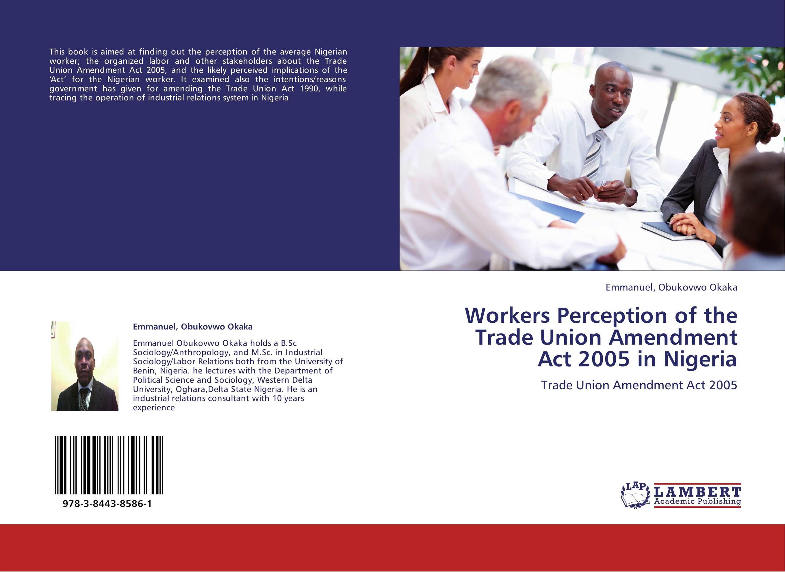 Workers Perception of the Trade Union Amendment Act 2005 in Nigeria. Trade Union Amendment Act 2005.