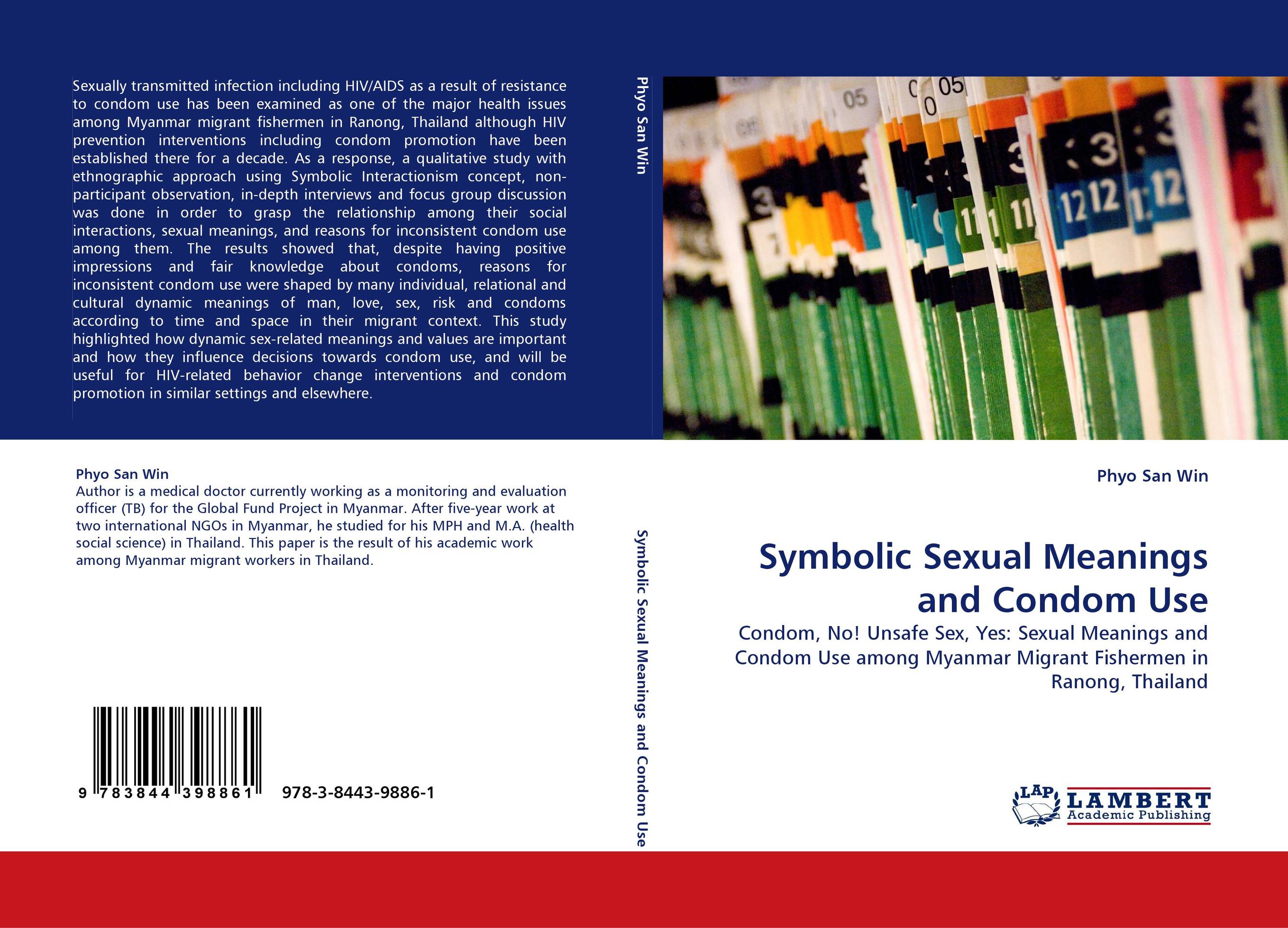 Symbolic Sexual Meanings and Condom Use. Condom, No! Unsafe Sex, Yes: Sexual Meanings and Condom Use among Myanmar Migrant Fishermen in Ranong, Thailand.