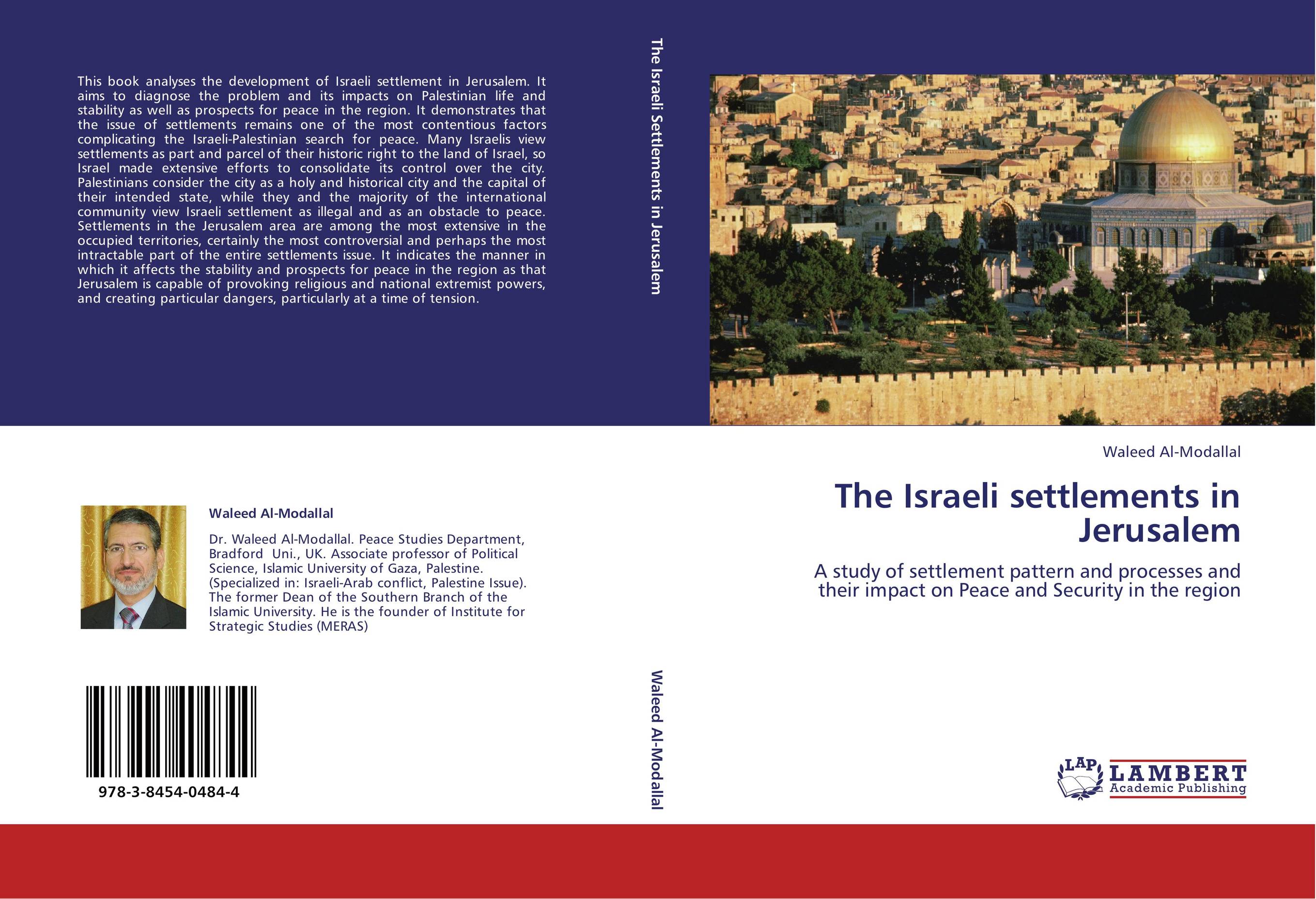 The Israeli settlements in Jerusalem. A study of settlement pattern and processes and their impact on Peace and Security in the region.