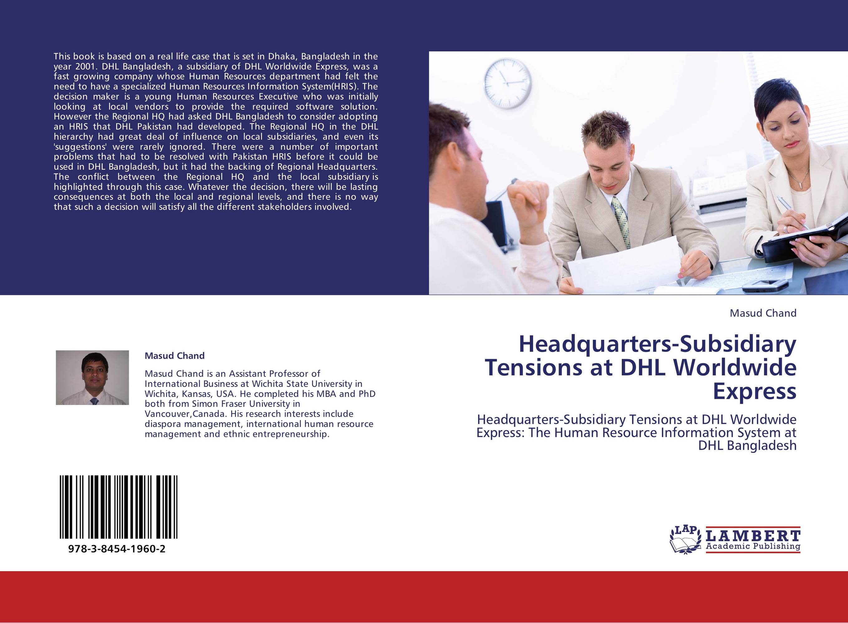 Headquarters-Subsidiary Tensions at DHL Worldwide Express. Headquarters-Subsidiary Tensions at DHL Worldwide Express: The Human Resource Information System at DHL Bangladesh.