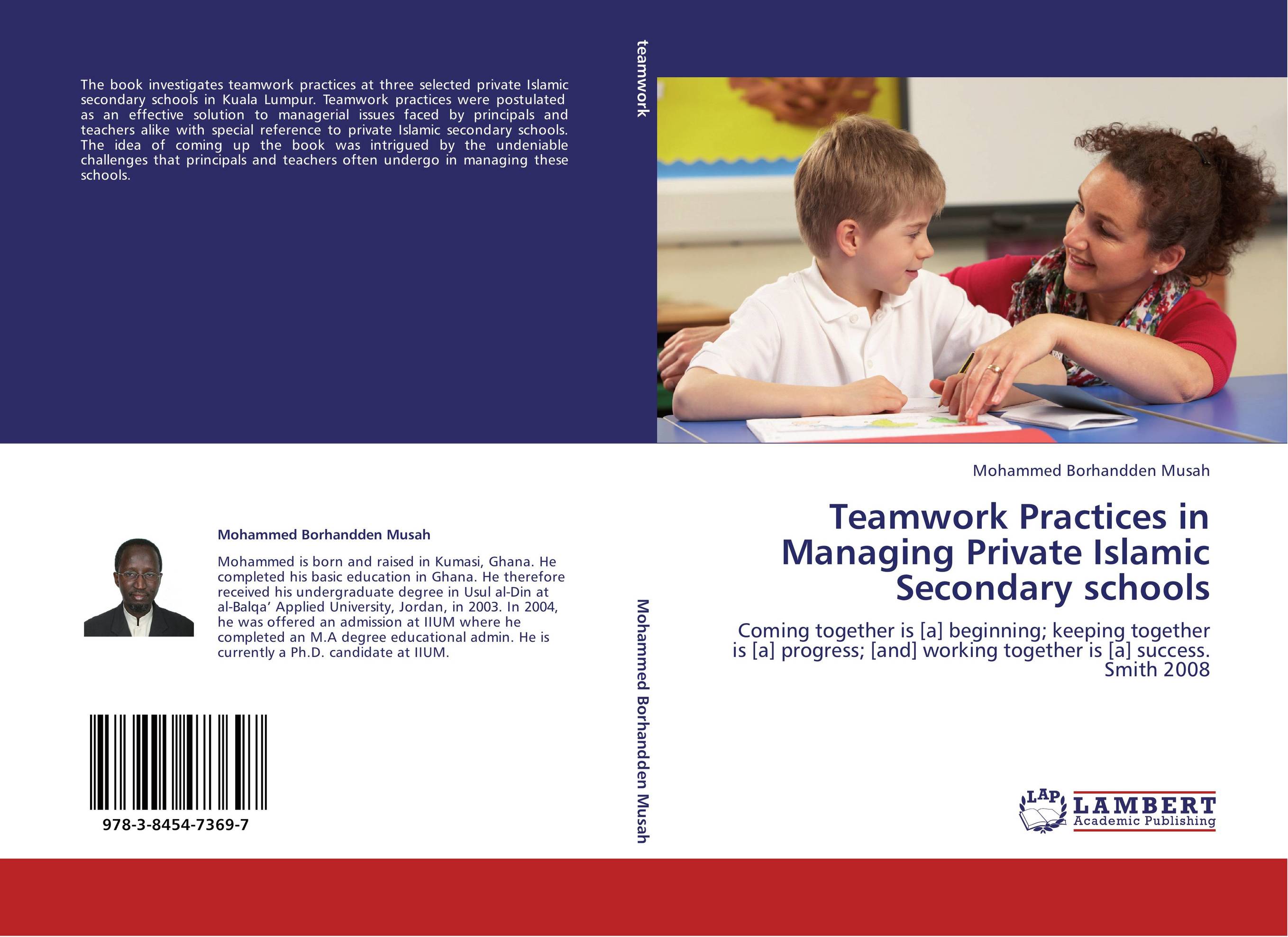 Teamwork Practices in Managing Private Islamic Secondary schools. Coming together is [a] beginning; keeping together is [a] progress; [and] working together is [a] success. Smith 2008.