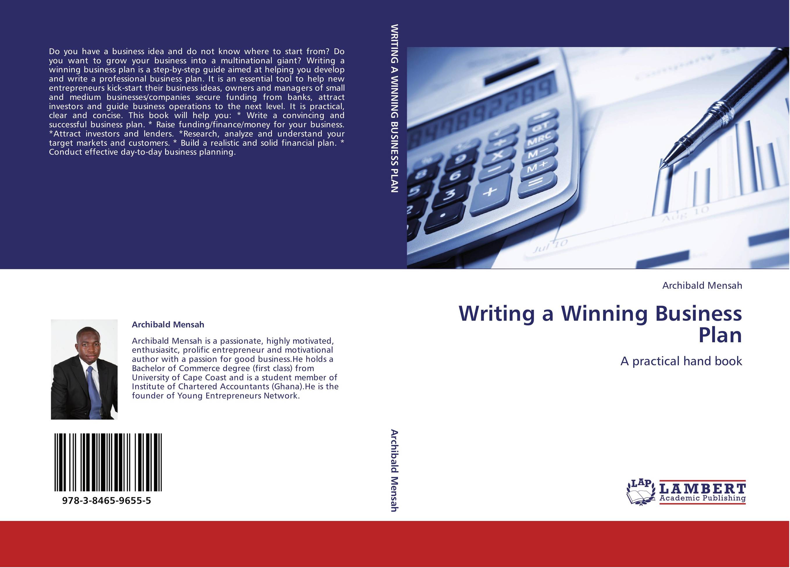 Writing a Winning Business Plan. A practical hand book.