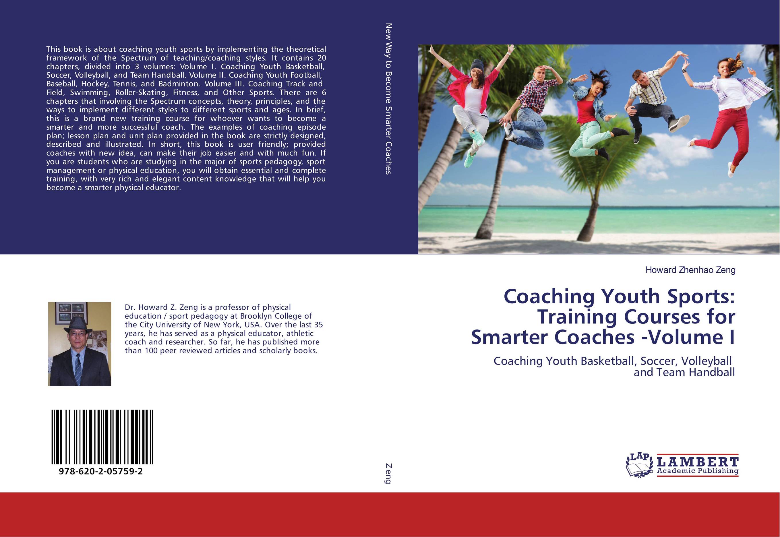 Coaching Youth Sports: Training Courses for Smarter Coaches -Volume I. Coaching Youth Basketball, Soccer, Volleyball and Team Handball.